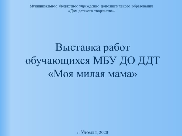 Выставка работ обучающихся МБУ ДО ДДТ «Моя милая мама»